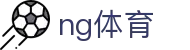 ng体育中文官网 - 权威体育资讯与赛事服务平台